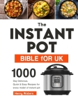 The Instant Pot Bible for UK: 1000-Day Delicious, Quick & Easy Recipes for every model of instant pot Cover Image
