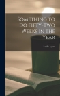 Something to Do Fifty-two Weeks in the Year By Luella Lyons Cover Image