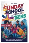 Sunday School Lessons for Teens (Ages 13-19 yrs): A Bible-Based Guide for Connecting Faith and Life in a Modern World Cover Image