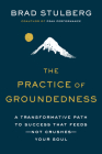 The Practice of Groundedness: A Transformative Path to Success That Feeds--Not Crushes--Your Soul By Brad Stulberg Cover Image