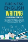 Business English Writing: Advanced Masterclass- How to Communicate Effectively & Communicate with Confidence: How to Write Emails, Business Lett Cover Image