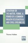 Leviathan Or The Matter, Forme, & Power Of A Common-Wealth Ecclesiastical And Civill (Volume III) Cover Image