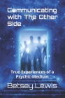Communicating with The Other Side: True Experiences of a Psychic-Medium By Betsey J. Lewis Cover Image