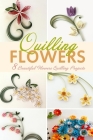Flowers Quilling: 8 Beautiful Flowers Quilling Projects By Christopher Bradley Cover Image