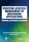 Effective Lifecycle Management of Healthcare Applications: Utilizing a Portfolio Framework (Himss Book) By Susan Houston, Ryan Kennedy Cover Image