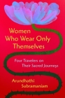 Women Who Wear Only Themselves: Four Travelers on Their Sacred Journeys By Arundhathi Subramaniam Cover Image