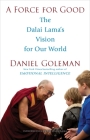 A Force for Good: The Dalai Lama's Vision for Our World By Daniel Goleman, Dalai Lama (Introduction by) Cover Image