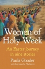 Women of Holy Week: An Easter Journey in Nine Stories By Paula Gooder, Ally Barrett (Illustrator) Cover Image