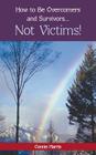 How to Be Overcomers and Survivors ... Not Victims! By Connie Harris Cover Image