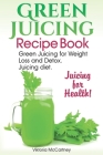 Green Juicing Recipe Book: Green Juicing for Weight Loss and Detox. Juicing diet. Juicing for Health! (suger detox diet, liver detox book) Cover Image