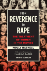 From Reverence to Rape: The Treatment of Women in the Movies, Third Edition By Molly Haskell, Manohla Dargis (Foreword by) Cover Image