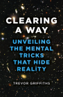 Clearing a Way: Unveiling the Mental Tricks That Hide Reality Cover Image