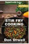 Stir Fry Cooking: Over 215 Quick & Easy Gluten Free Low Cholesterol Whole Foods Recipes full of Antioxidants & Phytochemicals By Don Orwell Cover Image