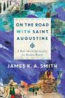 On the Road with Saint Augustine: A Real-World Spirituality for Restless Hearts By James K. A. Smith Cover Image