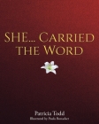 SHE... Carried the Word By Patricia Todd Cover Image