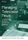Managing Television News: A Handbook for Ethical and Effective Producing (Routledge Communication) By B. William Silcock Cover Image