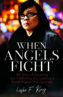 When Angels Fight: My Story of Escaping Sex Trafficking and Leading a Revolt Against the Darkness By Leslie King Cover Image