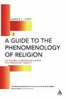 Guide to the Phenomenology of Religion: Key Figures, Formative Influences and Subsequent Debates By James Cox Cover Image