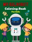 MY BIG ROBOT Coloring Book For Kids: Amazing Robot Coloring Book For Kids Ages 4-8, Beautiful gifts for Children's Cover Image