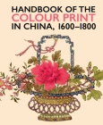 Handbook of the Colour Print in China 1600-1800 By Anne Farrer (Editor), Kevin McLoughlin (Editor) Cover Image