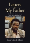 Letters to My Father: Authentic Memoirs of Jean-Claude Blaise By Jean-Claude Blaise Cover Image