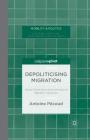 Depoliticising Migration: Global Governance and International Migration Narratives (Mobility & Politics) By A. Pecoud Cover Image