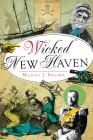 Wicked New Haven By Michael J. Bielawa Cover Image