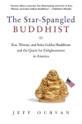 The Star Spangled Buddhist: Zen, Tibetan, and Soka Gakkai Buddhism and the Quest for Enlightenment in America Cover Image