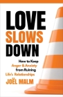 Love Slows Down: How to Keep Anger and Anxiety from Ruining Life's Relationships Cover Image