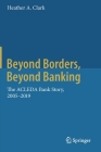 Beyond Borders, Beyond Banking: The Acleda Bank Story, 2005-2019 By Heather A. Clark Cover Image