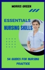 Essential Nursing Skills: 54 Guides For Nursing Practice By Morris Green Cover Image