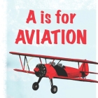 A is for Aviation: The ABCs of airplanes, spaceships, rockets, and more! By Heitsch, J. H Cover Image