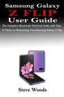 Samsung Galaxy Z Flip User Guide: The Complete Illustrated, Practical Guide with Tips & Tricks to Maximizing Your Samsung Galaxy Z Flip By Steve Woods Cover Image