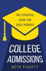 College Admissions: The Essential Guide for Busy Parents By Beth Pickett Cover Image