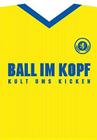 Ball Im Kopf: Kult Ums Kicken Cover Image