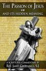 The Passion of Jesus and Its Hidden Meaning: A Scriptural Commentary on the Passion By Jakob Grhonings, James Groenings Cover Image