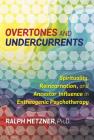 Overtones and Undercurrents: Spirituality, Reincarnation, and Ancestor Influence in Entheogenic Psychotherapy By Ralph Metzner, Ph.D. Cover Image