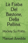 La Fiaba Del Bastone, Della Pallina.: Hockey Su Prato. Cover Image