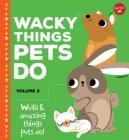 Wacky Things Pets Do--Volume 2: Weird and Amazing Things Pets Do! Cover Image