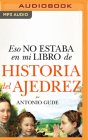 Eso No Estaba En Mi Libro de Historia del Ajedrez (Narración En Castellano) By Antonio Gude, Chema Agulló (Read by) Cover Image