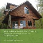 New Green Home Solutions: Renewable Household Energy and Sustainable Living By Dave Bonta, Stephen Snyder Cover Image