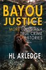 Bayou Justice: More Louisiana True Crime Stories Cover Image