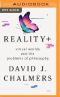 Reality+: Virtual Worlds and the Problems of Philosophy By David J. Chalmers, Grant Cartwright (Read by) Cover Image