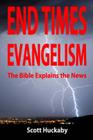 End Times Evangelism: The Bible Explains the News By Scott Huckaby Cover Image