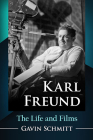 Karl Freund: The Life and Films By Gavin Schmitt Cover Image