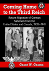 Coming Home to the Third Reich: Return Migration of German Nationals from the United States and Canada, 1933-1941 By Grant W. Grams Cover Image