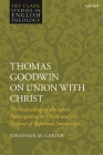 Thomas Goodwin on Union with Christ: The Indwelling of the Spirit, Participation in Christ and the Defence of Reformed Soteriology (T&t Clark Studies in English Theology) By Jonathan M. Carter, Karen Kilby (Editor), Mike Higton (Editor) Cover Image