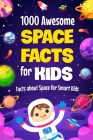 1000 Awesome Space Facts for Kids: Facts about Space for Smart Kids: Super Fun and interesting Sapce Book By Finley Birch Cover Image