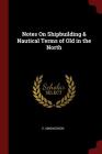 Notes on Shipbuilding & Nautical Terms of Old in the North By E. Magnusson Cover Image