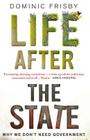 Life After the State: Why We Don't Need Government By Dominic Frisby Cover Image